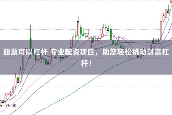 股票可以杠杆 专业配资项目，助您轻松撬动财富杠杆！
