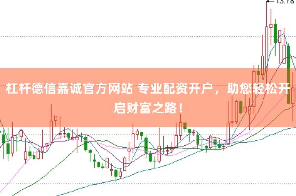 杠杆德信嘉诚官方网站 专业配资开户，助您轻松开启财富之路！