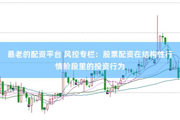 最老的配资平台 风控专栏：股票配资在结构性行情阶段里的投资行为