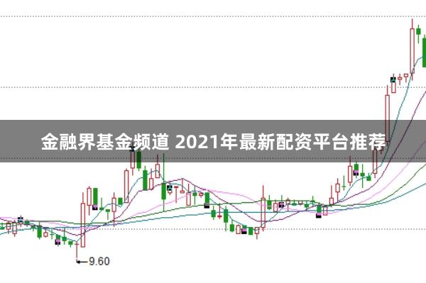 金融界基金频道 2021年最新配资平台推荐